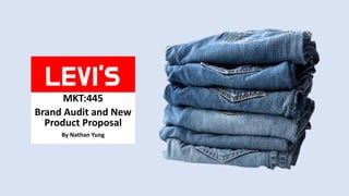 LEVI'S
MKT:445
Brand Audit and New
Product Proposal
By Nathan Yung
 