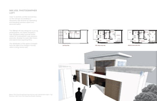 15
MIX USE: PHOTOGRAPHER
LOFT
Goal: To achieve comfort and privacy
on the roof top of a building in
downtown San Antonio by separating
and blending business space and
personal space.
The 300sqft loft was design for a young
photographer, his needs included a
fully equipped indoor portrait studio
where he could perform solo sessions,
post-edit, develop his work after hours
and spend time watching films.
The distribution of the space emerged
from the idea of the shotgun houses
within a long-narrow axis.
Below: Roof top loft approaching entrance with sliding doors open. Top:
Business, after hours and sleeping loft plan drawings.
 