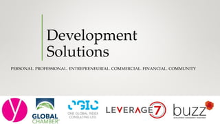 Development
Solutions
PERSONAL. PROFESSIONAL. ENTREPRENEURIAL. COMMERCIAL. FINANCIAL. COMMUNITY
 
