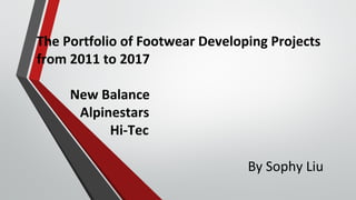 The Portfolio of Footwear Developing Projects
from 2011 to 2017
New Balance
Alpinestars
Hi-Tec
By Sophy Liu
 