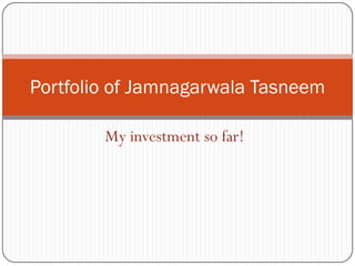 Portfolio of Jamnagarwala Tasneem

        My investment so far!
 