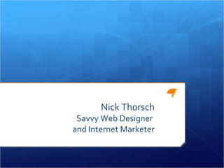 Nick Thorsch Savvy Web Designer  and Internet Marketer 