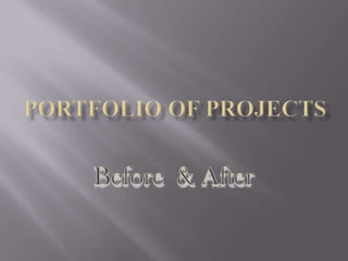 Portfolio of Projects Before  & After 
