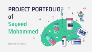 PROJECT PORTFOLIO
of
Sayeed
Mohammed
Let the journey begin!
 