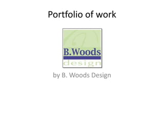 Portfolio of work by B. Woods Design 