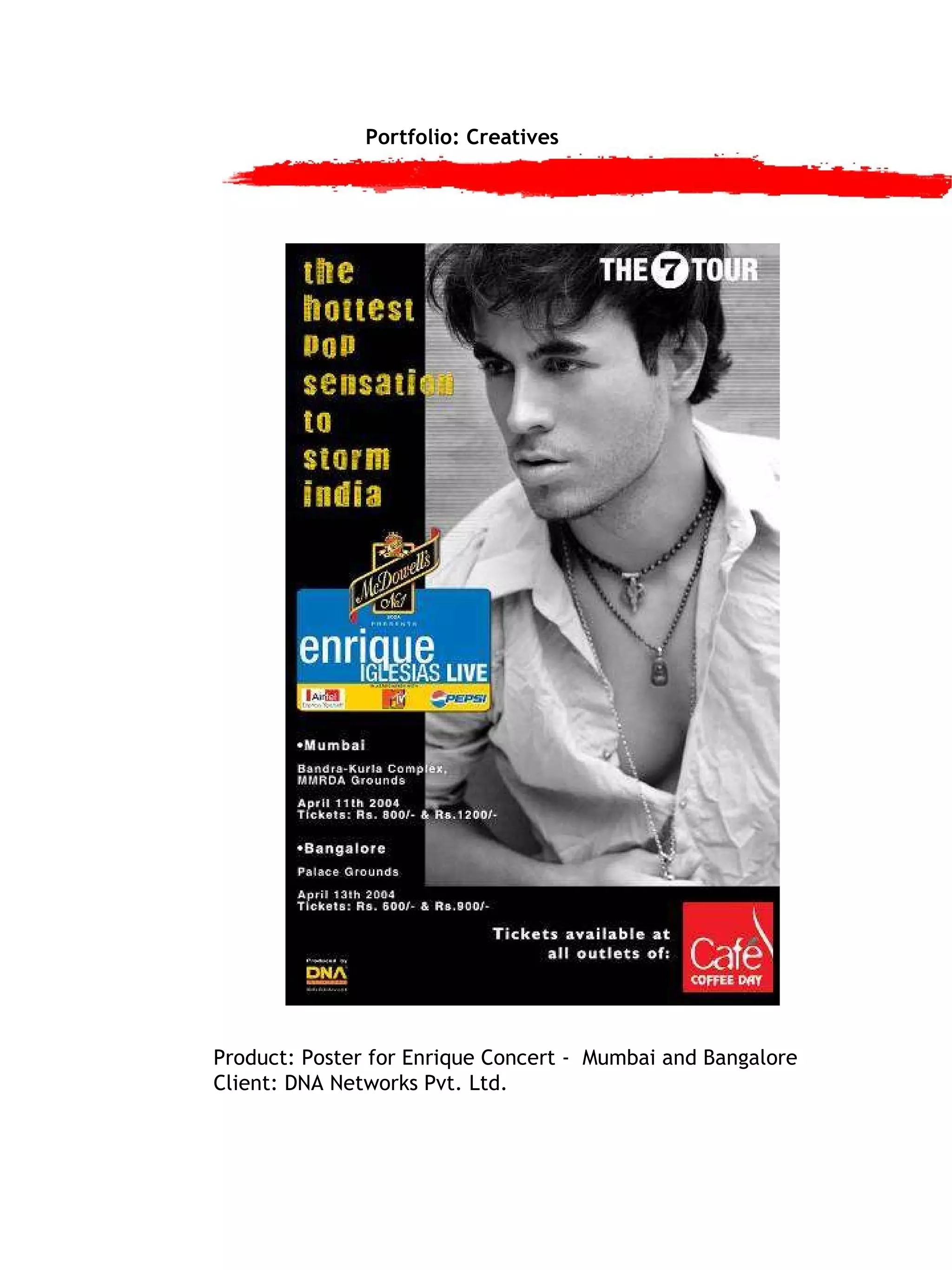 Portfolio: Creatives Product: Poster for Enrique Concert -  Mumbai and Bangalore Client: DNA Networks Pvt. Ltd. 