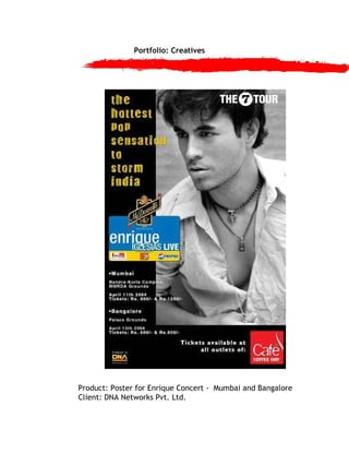 Portfolio: Creatives Product: Poster for Enrique Concert -  Mumbai and Bangalore Client: DNA Networks Pvt. Ltd. 