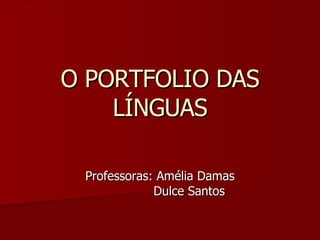 O PORTFOLIO DAS LÍNGUAS Professoras: Amélia Damas Dulce Santos  