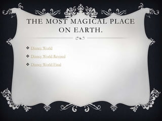 THE MOST MAGICAL PLACE
      ON EARTH.

 Disney World

 Disney World Revised

 Disney World Final
 