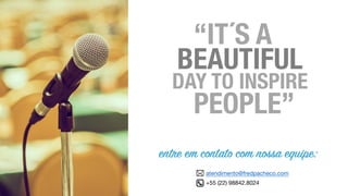 atendimento@fredpacheco.com
+55 (22) 98842.8024
“IT´S A
BEAUTIFUL
DAY TO INSPIRE
PEOPLE”
entre em contato com nossa equipe:
 