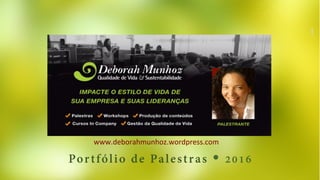 Portfólio de Palestras Ÿ 2017
www.deborahmunhoz.wordpress.com	
  
150918	
  
 