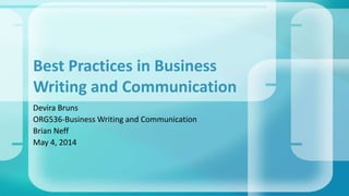 Devira Bruns
ORG536-Business Writing and Communication
Brian Neff
May 4, 2014
Best Practices in Business
Writing and Communication
 