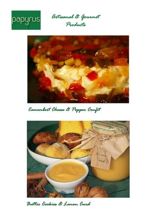 Artisanal & Gourmet
                Products




Camembert Cheese & Pepper Confit




Butter Cookies & Lemon Curd
 