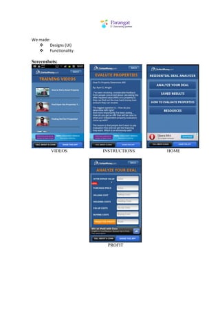 We	
  made:	
  
      v Designs	
  (UI)	
  
      v Functionality

Screenshots:




             VIDEOS            INSTRUCTIONS   HOME




                                PROFIT
 
