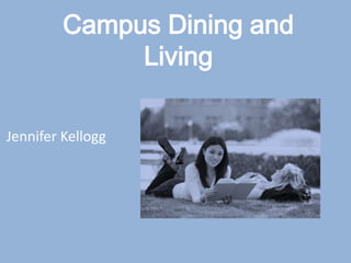 Campus Dining and Living Jennifer Kellogg 