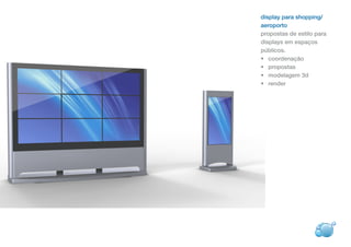 display para shopping/
aeroporto
propostas de estilo para
displays em espaços
públicos.
• coordenação
• propostas
• modelagem 3d
• render
 