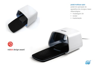 pedal multiuso opto
pedal de operação de
aparelhos de cirurgia a laser
oftamológica
• modelagem 3d
• render
• implantação
 