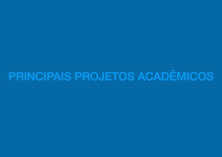 PRINCIPAIS PROJETOS ACADÊMICOS
 