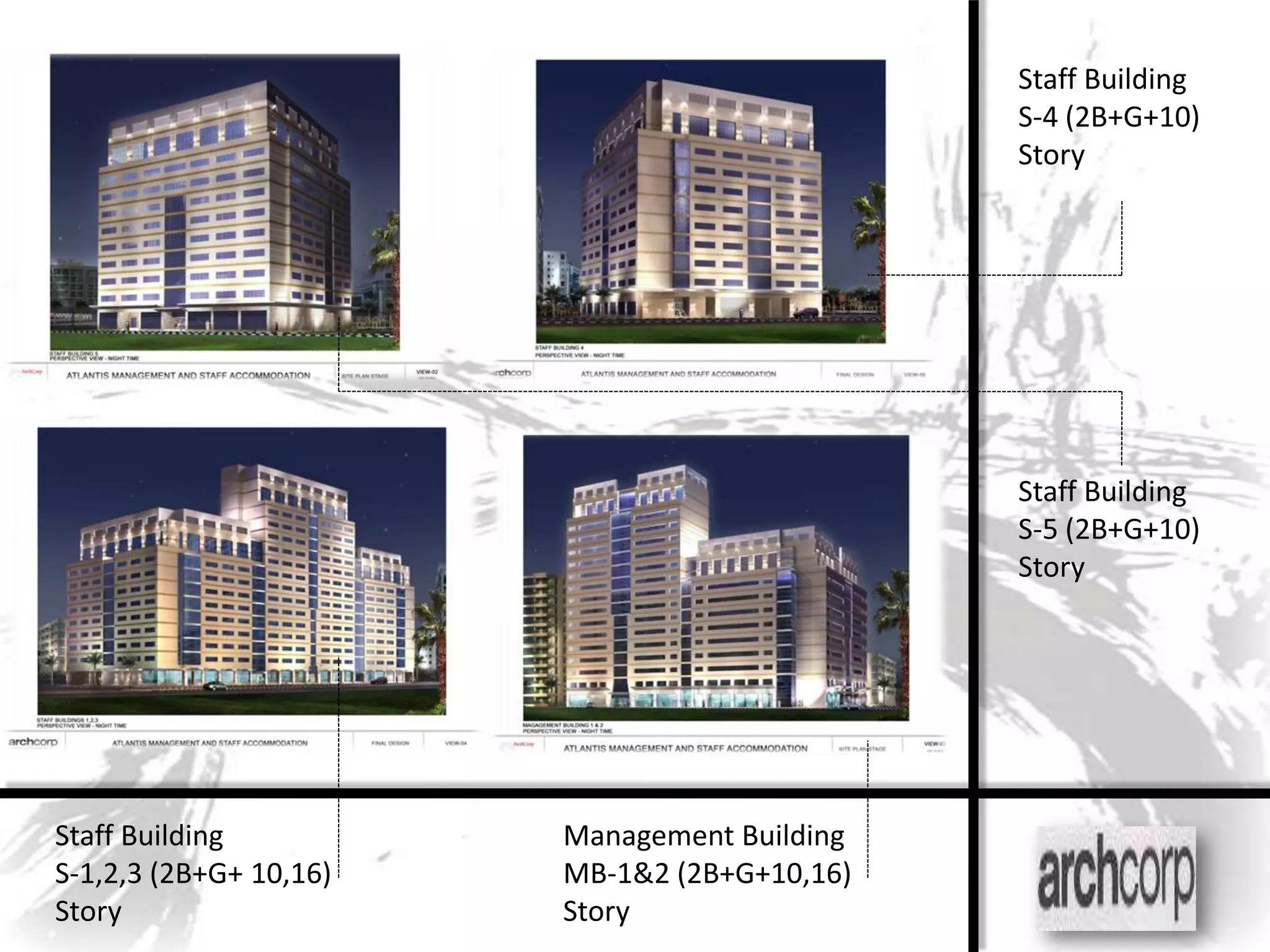 Staff Building
                                              S-4 (2B+G+10)
                                              Story




                                              Staff Building
                                              S-5 (2B+G+10)
                                              Story




Staff Building          Management Building
S-1,2,3 (2B+G+ 10,16)   MB-1&2 (2B+G+10,16)
Story                   Story
 