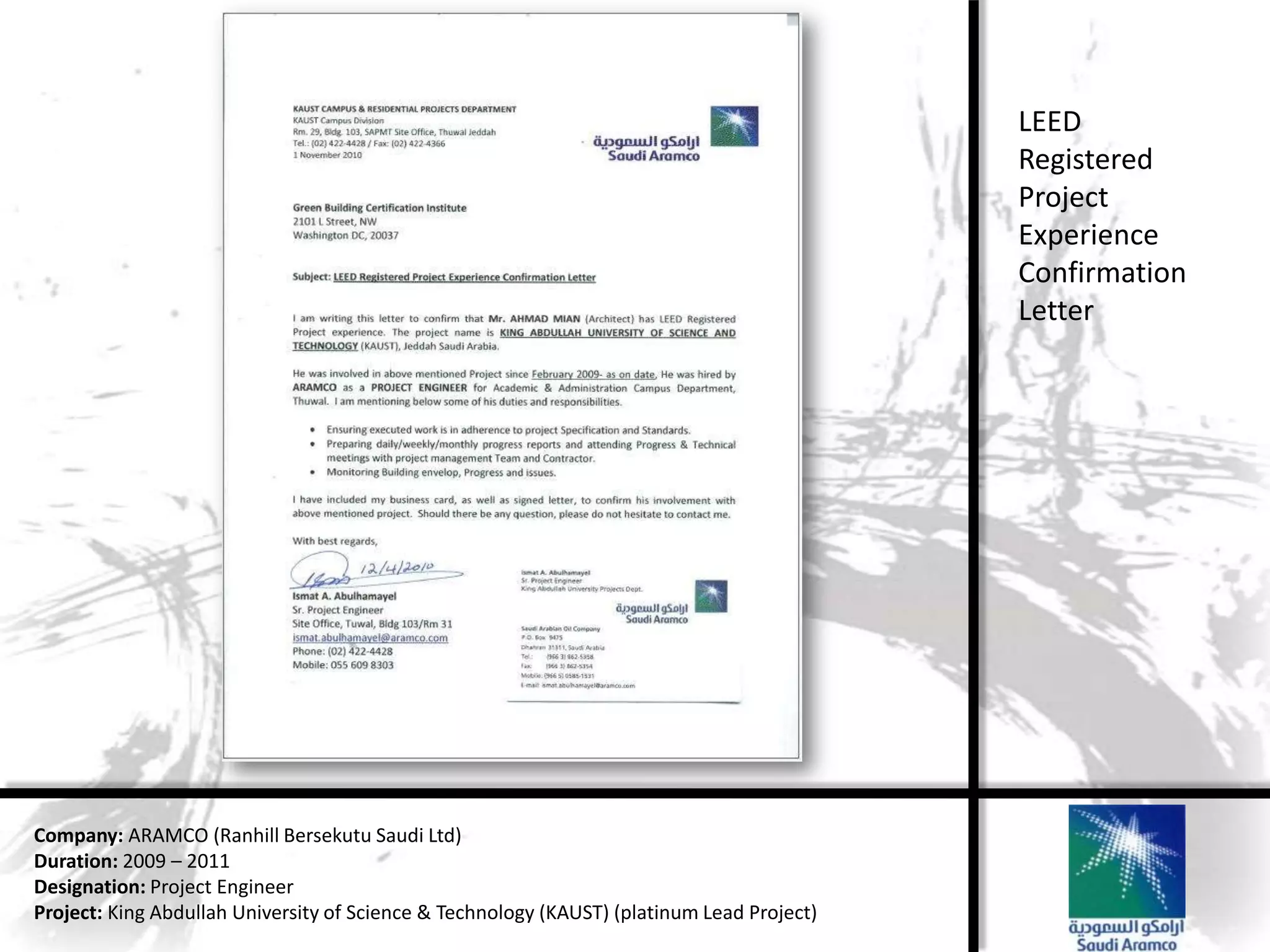LEED
                                                                                            Registered
                                                                                            Project
                                                                                            Experience
                                                                                            Confirmation
                                                                                            Letter




Company: ARAMCO (Ranhill Bersekutu Saudi Ltd)
Duration: 2009 – 2011
Designation: Project Engineer
Project: King Abdullah University of Science & Technology (KAUST) (platinum Lead Project)
 