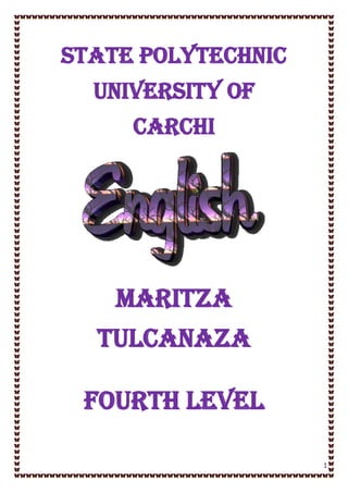 1
MARITZA
TULCANAZA
Fourth level
State Polytechnic
university of
carchi
 