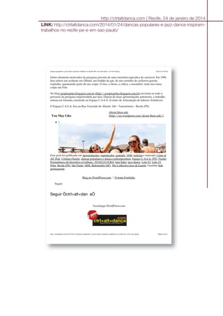 26/01/14 04:00Danças populares e jazz dance inspiram trabalhos no Recife (PE) e em São Paulo | ctrl+alt+dança
Página 4 de 4http://ctrlaltdanca.com/2014/01/24/dancas-populares-e-jazz-dance-inspiram-trabalhos-no-recife-pe-e-em-sao-paulo/
Outro elemento motivador da pesquisa provém de uma memória específica de carnaval. Em 1999,
Iara sofreu um acidente em Olinda: um botijão de gás, de um carrinho de cachorro-quente,
explodiu, queimando parte de seu corpo. O riso, o choro, a crítica, o assombro: tudo isso toma
corpo em Peba.
No blog projetopeba.blogspot.com.br (http://projetopeba.blogspot.com.br) encontra-se todo o
percurso da pesquisa empreendida por Iara. Depois de duas apresentações anteriores, o trabalho
estreia em formato concluído no Espaço C.A.S.A. (Centro de Articulação de Saberes Artísticos).
O Espaço C.A.S.A. fica na Rua Visconde de Abaeté, 166 – Tamarineira – Recife (PE).
You May Like
1.
Esse post foi publicado em apresentações, espetáculos, gratuito, JAM, notícias e marcado 1 mm of
All That, Cristian Duarte, danças populares e dança contemporânea, Espaço C.A.S.A. (PE), Fundo
Pernambuco de Incentivo à Cultura - FUNCULTURA, Iara Sales, jazz dance, Lote #2, Lote #3,
Peba, Recife (PE), São Paulo, SESC Belenzinho (SP), The Collective Jazz & Guests. Guardar link
permanente.
Blog no WordPress.com. | O tema Fontfolio.
Seguir
Seguir Òctrl+alt+dan aÓ
Tecnologia WordPress.com
About these ads
(http://en.wordpress.com/about-these-ads/)
http://ctrlaltdanca.com | Recife, 24 de janeiro de 2014
LINK: http://ctrlaltdanca.com/2014/01/24/dancas-populares-e-jazz-dance-inspiram-
trabalhos-no-recife-pe-e-em-sao-paulo/
 