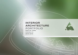 INTERIOR
ARCHITECTURE
PORTFOLIO
PHILLIP TONG
PROJECTS
2013-2015
 