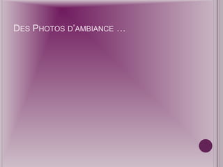 Des Photos d’ambiance …