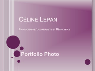 Céline LepanPhotographe/ Journaliste et Rédactrice Portfolio Photo 