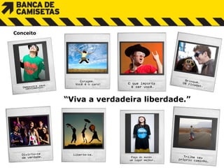 Conceito   “ Viva a verdadeira liberdade.” 