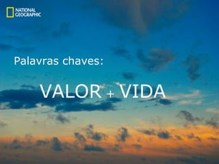 Palavras chaves: VALOR  +  VIDA 