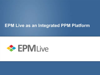 EPM Live as an Integrated PPM Platform
 