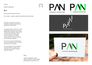 —
Conception et réalisation de l’identité
graphique de l’agence d’architecture du
paysage Pan, basé à Rabbat.
—
Le logotype de Pan est fondé sur un travail
typographique formel autour de la police
Helvetica Neue régulière en casse capitale.
La lettre P à été conservée, en figure
d’accroche (pour Pan et Paysage).
Les deux caractères A et N, ont été
«épurés» afin de ne conserver d’eux que
leur caratéristiques essentiels.
S’en est suivit une série de déclinaisons
et de «jeux graphiques» autour de la grille
dessinée à partir du logotype.
Le choix de supports de communication
«éco-responsables» en papier carton
recyclé est venu souligner l’image de
marque de l’agence.
—
Détails :
Logotype, Typographie, carte de
visites, pochettes A4, tampons, pièces
administratives, cartouches A0 / A3.
POIVRE
—
IDENTITÉ GRAPHIQUE
—
—
PAN LANDSCAPE ARCHITECTURE
—
2014 | RABAT — MAROC | AGENCE D’ARCHITECTURE DU PAYSAGE
/ //
/
45 RUE AÏT BAHA , SOUISSI , 10000 RABAT — MAROC
/
M : + 212(0)624504098
/
//
T : + 212(0)537631801
/
LANDSCAPE.PAN@GMAIL.COM
 