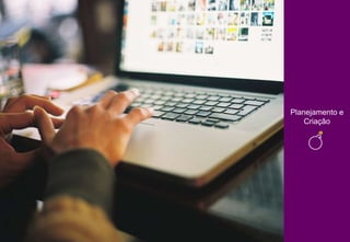 Planejamento e
Criação
 