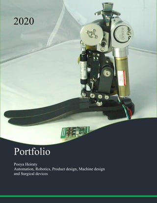 Page 0 of 23
Portfolio
Pooya Heiraty
Automation, Robotics, Product design, Machine design
and Surgical devices
2020
 