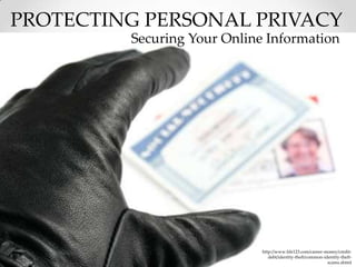 PROTECTING PERSONAL PRIVACY
         Securing Your Online Information




                             http://www.life123.com/career-money/credit-
                                debt/identity-theft/common-identity-theft-
                                                             scams.shtml
 