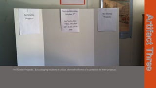 “No Ghetto Projects.” Encouraging students to utilize alternative forms of expression for their projects.

 