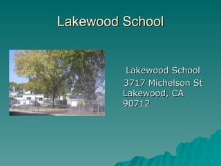 Lakewood School


          Lakewood School
         3717 Michelson St
         Lakewood, CA
         90712
 