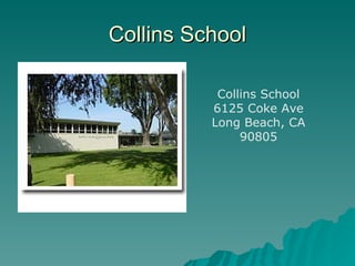 Collins School

           Collins School
          6125 Coke Ave
          Long Beach, CA
               90805
 