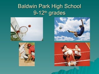 Baldwin Park High School
      9-12th grades
 