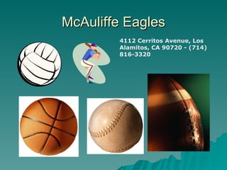 McAuliffe Eagles
        4112 Cerritos Avenue, Los
        Alamitos, CA 90720 - (714)
        816-3320
 
