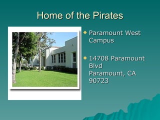 Home of the Pirates
             Paramount West
              Campus

             14708 Paramount
              Blvd
              Paramount, CA
              90723
 