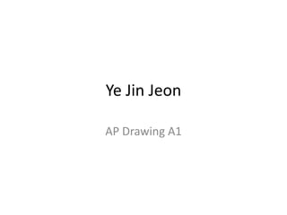 Ye Jin Jeon
AP Drawing A1
 