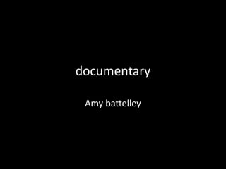 documentary
Amy battelley
 