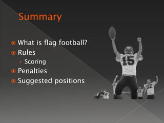  What is flag football?
 Rules
    › Scoring
 Penalties
 Suggested positions
 