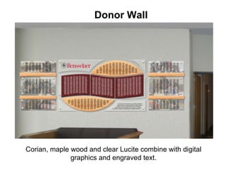 Donor Wall




Corian, maple wood and clear Lucite combine with digital
              graphics and engraved text.
 