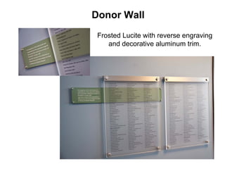 Donor Wall
 Frosted Lucite with reverse engraving
    and decorative aluminum trim.
 