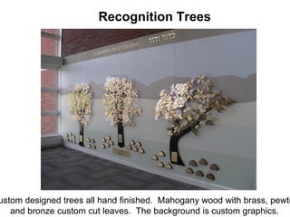 Recognition Trees




ustom designed trees all hand finished. Mahogany wood with brass, pewte
   and bronze custom cut leaves. The background is custom graphics.
 