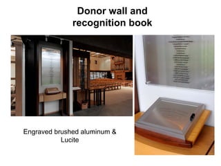 Donor wall and
              recognition book




Engraved brushed aluminum &
           Lucite
 