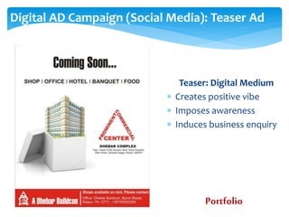 Digital AD Campaign (Social Media): Teaser Ad
Teaser: Digital Medium
 Creates positive vibe
 Imposes awareness
 Induces business enquiry
Portfolio
 